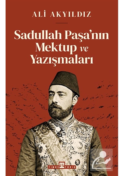 Sadullah Paşa'nın Mektup Ve Yazışmaları / Prof. Dr. Ali Akyıldız
