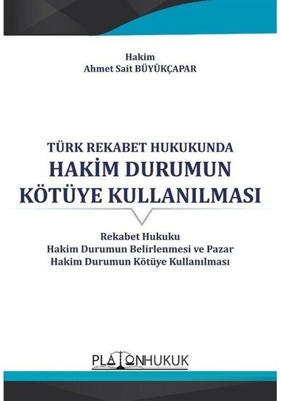 Türk Rekabet Hukukunda Hakim Durumun Kötüye Kullanılması - Ahmet Sait Büyükçapar - Platon Hukuk Yayınevi