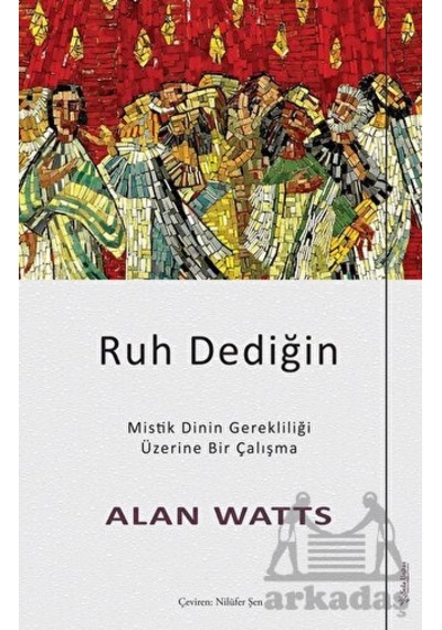 Ruh Dediğin - Mistik Dinin Gerekliliği Üzerine Bir Çalışma - Alan Watts - Sola Unitas