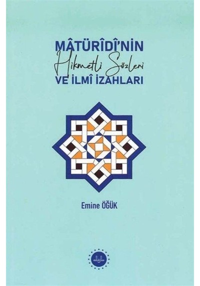 Matüridi'nin Hikmetli Sözleri ve İlmi İzahları - Emine Öğük - Diyanet İşleri Başkanlığı