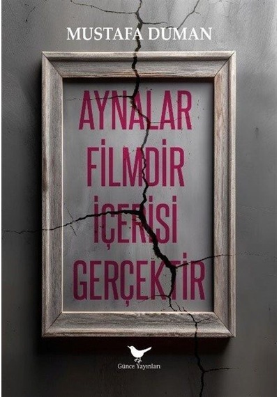 Aynalar Filmdir İçerisi Gerçektir / Mustafa Duman