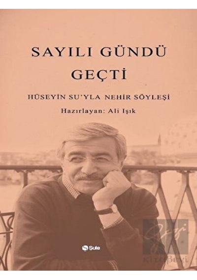 Sayılı Gündü Geçti-Hüseyin Su'yla Nehir Söyleşi- Şule Yayınları