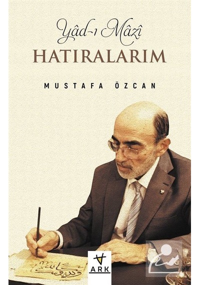 Yad-ı Mazi: Hatıralarım - Mustafa Özcan - Ark Kitapları