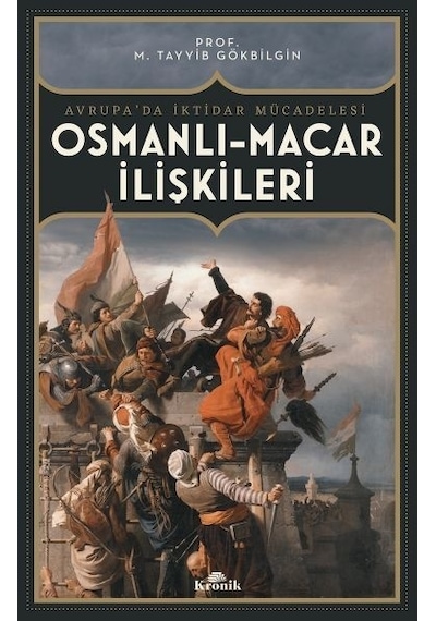 Osmanlı-Macar İlişkileri: Avrupa'da İktidar Mücadelesi - M. Tayyib Gökbilgin - Kronik Kitap