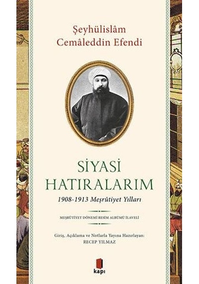 Siyasi Hatıralarım: 1908 - 1913 Meşrutiyet Yılları - Şeyhülislam Cemaleddin Efendi - Kapı Yayınları