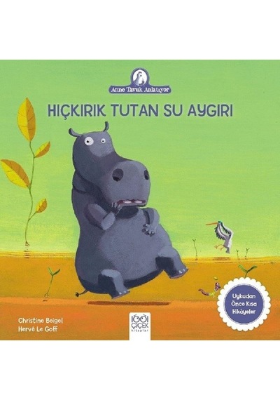 Hıçkırık Tutan Su Aygırı-Anne Tavuk Anlatıyor - Christine Beigel - 1001 Çiçek