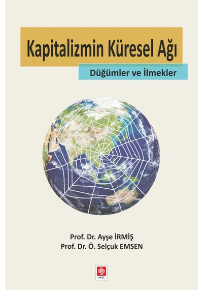 Kapitalizmin Küresel Ağı Düğümler ve İlmekler - Ayşe İrmiş -  Ö. Selçuk Emsen - Ekin Basım Yayın