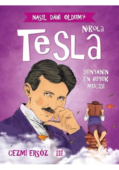 Nikola Tesla: Dünyanın En Büyük Mucidi - Nasıl Dahi Oldum? - Cezmi Ersöz - Dokuz Yayınları