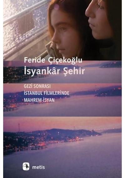 İsyankar Şehir-Gezi Sonrası İstanbul Filmlerinde Mahrem İsyan - Feride Çiçekoğlu - Metis Yayınları