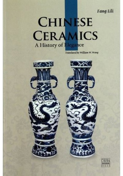 Chinese Ceramics A History of Elegance - Fang Lili