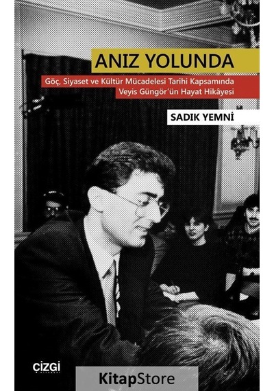 Anız Yolunda-Göç Siyaset ve Kültür Mücadelesi Tarihi Kapsamında Veyis Güngör'ün Hayat Hikayesi - Sadık Yemni - Çizgi Kitabevi
