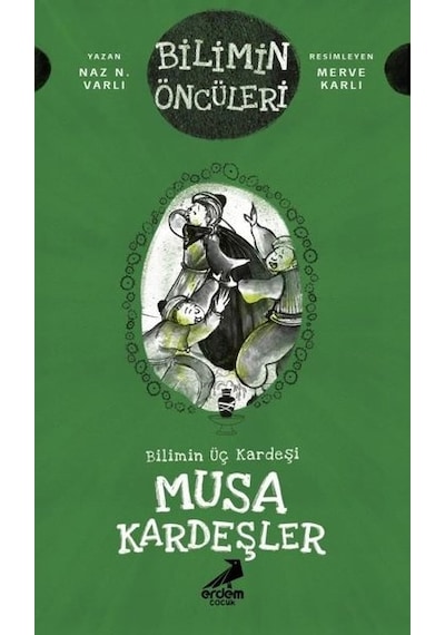 Bilimin Üç Kardeşi: Musa Kardeşler - Bilimin Öncüleri - Naz N. Varlı - Erdem Çocuk