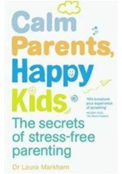 Calm Parents. Happy Kids: The Secrets Of Stress-Free Parenting