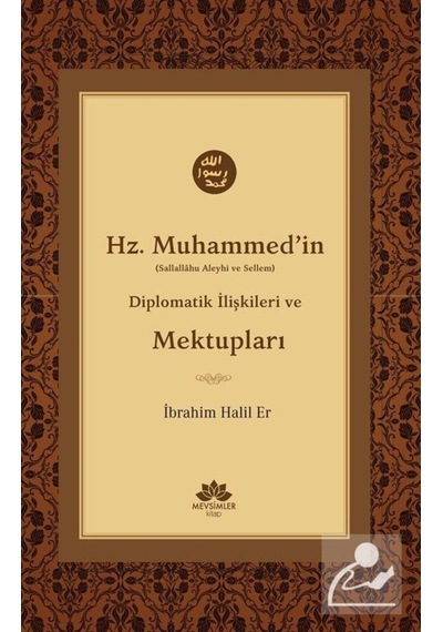Hz.Muhammed'in Diplomatik İlişkileri ve Mektupları - İbrahim Halil Er - Mevsimler Kitap