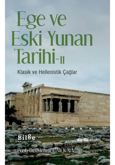 Ege ve Eski Yunan Tarihi 2-Klasik ve Hellenistik Çağlar - Mehmet Ali Kaya - Bilge Kültür Sanat
