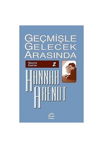 Geçmişle Gelecek Arasında: Seçme Eserler 2: Siyasi Düşünce Konulu Altı Deneme