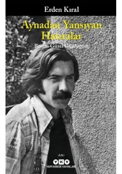 Aynadan Yansıyan Hatıralar - Benim Güzel Günlüğüm - Erden Kıral - Yapı Kredi Yayınları
