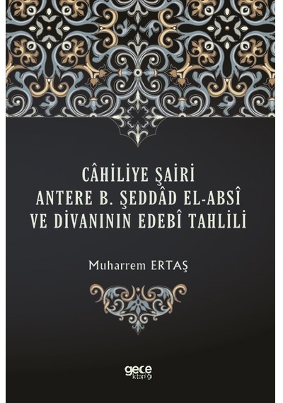 Cahiliye Şairi Antere B. Şeddad El-Absi ve Divanının Edebi Tahlili  - Muharrem Ertaş  - Gece Kitaplığı