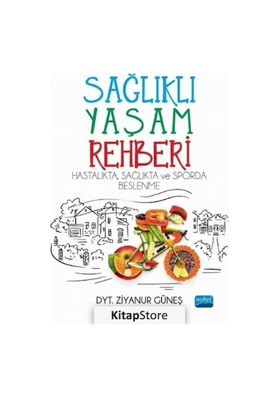 Sağlıklı Yaşam Rehberi - Hastalıkta Sağlıkta ve Sporda Beslenme - Ziyanur Güneş - Nobel Akademik Yayıncılık