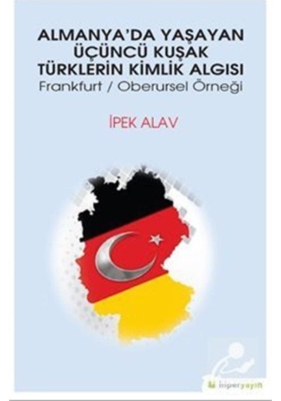 Almanya'da Yaşayan Üçüncü Kuşak Türklerin Kimlik Algısı Frankurt/Oberursel Örneği - İpek Alav - Hiperlink