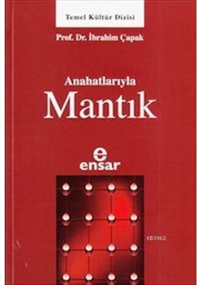 Anahatlarıyla Mantık  - İbrahim Çapak  - Ensar Neşriyat