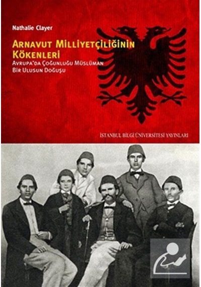 Arnavutluk Milliyetçilğinin Kökenleri - Nathalie Clayer - İstanbul Bilgi Üniv.Yayınları