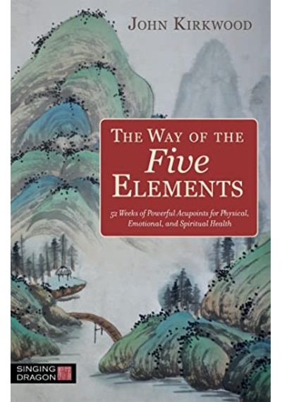 The Way Of The Five Elements: 52 Weeks Of Powerful Acupoints For Physical, Emotional, And Spiritual Health
