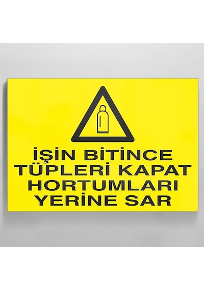 İşin Bitince Tüpleri Kapat Hortumları Sar Uyarı Levhası 20x30cm