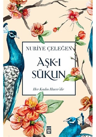 Aşk-ı Sükun, Nuriye Çeleğen, Timaş Yayınları, Aşk-ı Sükun Kitabı, 216 Sayfa