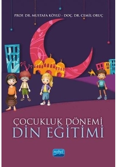 Çocukluk Dönemi Din Eğitimi - Mustafa Köylü -  Cemil Oruç - Nobel Akademik Yayıncılık