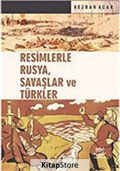 Resimlerle Rusya Savaşlar ve Türkler - Kezban Acar - Nobel Akademik Yayıncılık