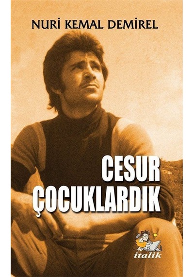 Cesur Çocuklardık - Nuri Kemal Demirel - İtalik Yayınları