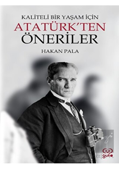 Kaliteli Bir Yaşam için Atatürk'ten Öneriler - Hakan Pala - Gufo Yayınları