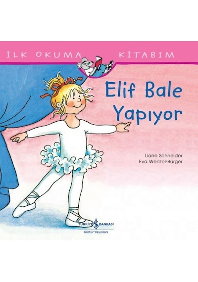 Elif Bale Yapıyor - İlk Okuma Kitabım - Liane Schneider - İş Bankası Kültür Yayınları
