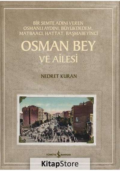 Osman Bey ve Ailesi - Bir Semte Adını Veren Osmanlı Aydını Büyükdedem Matbacı Hattat Başmabeyinci - Nedret Kuran - İş Bankası Kültür Yayınları