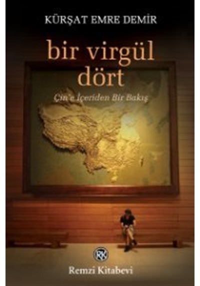 Bir Virgül Dört & Çin'e İçeriden Bir Bakış / Kürşat Emre Demir