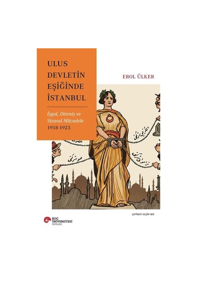 Ulus Devletin Eşiğinde İstanbul İşgal, Direniş Ve Siyasal Müca...