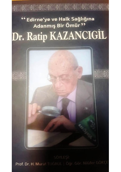 Dr. Ratip Kazancıgil/Edirne´Ye Ve Halk Sağlığına Adanmış Bir Ömür