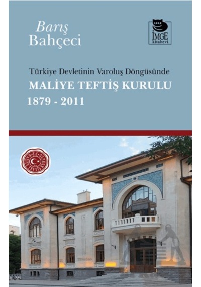 Türkiye Devletinin Varoluş Döngüsünde Maliye Teftiş Kurulu 1879-2011 İmge Kitabevi Yayınları Barış Bahçeci