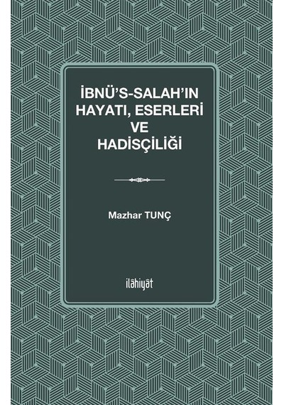 İbnu's-salah'ın Hayatı Eserleri Ve Hadisçiliği / Mazhar Tunç