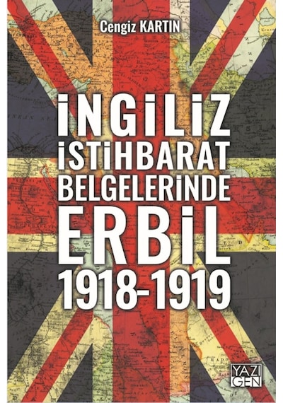 İngiliz İstihbarat Belgelerinde Erbil 1918-1919 - Cengiz Kartın - Yazıgen Yayınevi