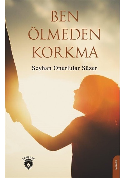 Ben Ölmeden Korkma - Seyhan Onurlular Süzer - Dorlion Yayınevi