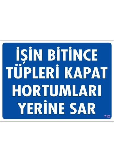 İşin Bitince Tüpleri Kapat Hortumları Yerine Sar Levhası 25x35 Kod: 712