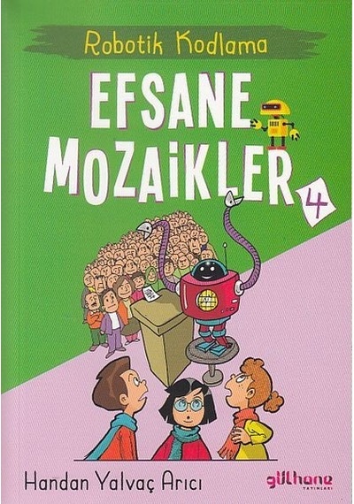 Efsane Mozaikler 4 - Robotik Kodlama - Handan Yalvaç Arıcı - Gülhane