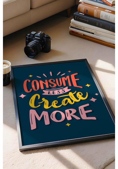 Consume Less Create More Çerçeveli Tablo - Dekoratif Çerçeveli Motivasyon Poster Tablo