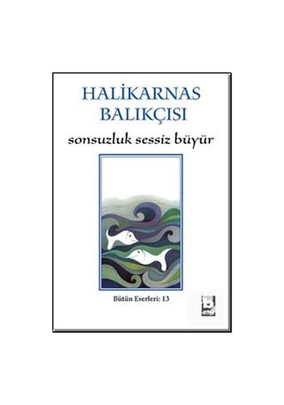 Sonsuzluk Sessiz Büyür / Bütün Eserleri - 13 - Halikarnas Balıkçısı - Bilgi Yayınevi