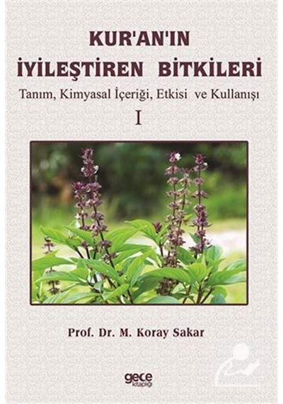 Kur'an'ın İyileştiren Bitkileri Cilt 1 - Tanım Kimyasal İçeriği Etkisi ve Kullanışı - M. Koray Sakar - Gece Kitaplığı