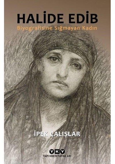 Halide Edib - Biyografisine Sığmayan Kadın - İpek Çalışlar - Yapı Kredi Yayınları