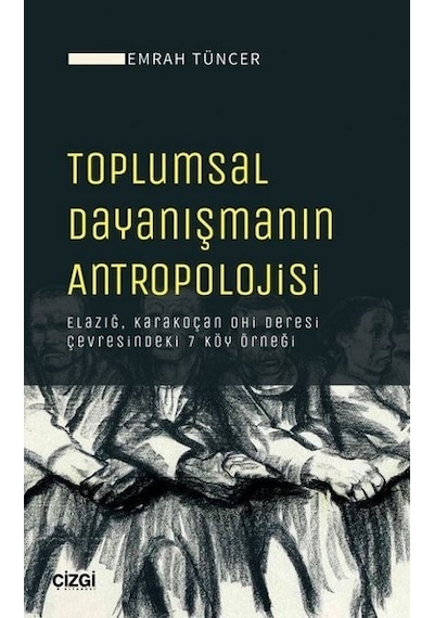 Toplumsal Dayanışmanın Antropolojisi - Emrah Tüncer - Çizgi Kitabevi