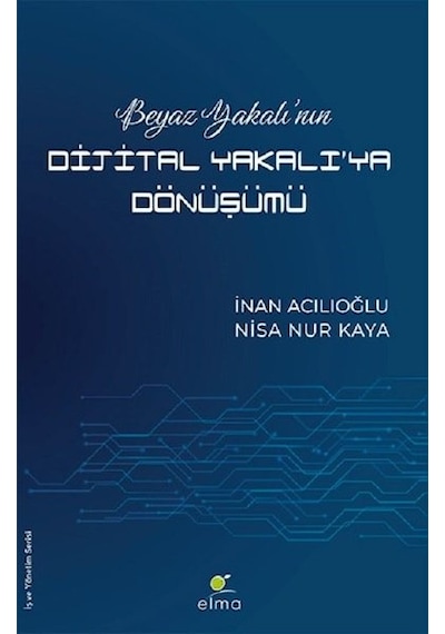 Beyaz Yakalının Dijital Yakalıya Dönüşümü - Nisa Nur Kaya -  İnan Acılıoğlu - Elma Yayınevi